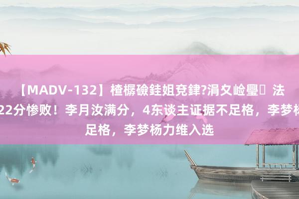 【MADV-132】楂樼礆銈姐兗銉?涓夊崄璺法 中国女篮22分惨败！李月汝满分，4东谈主证据不足格，李梦杨力维入选