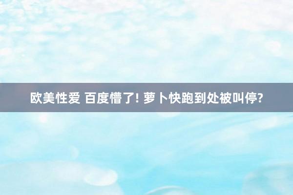 欧美性爱 百度懵了! 萝卜快跑到处被叫停?