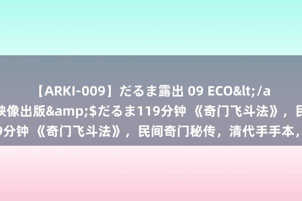 【ARKI-009】だるま露出 09 ECO</a>2008-06-19桃太郎映像出版&$だるま119分钟 《奇门飞斗法》，民间奇门秘传，清代手手本，共44面