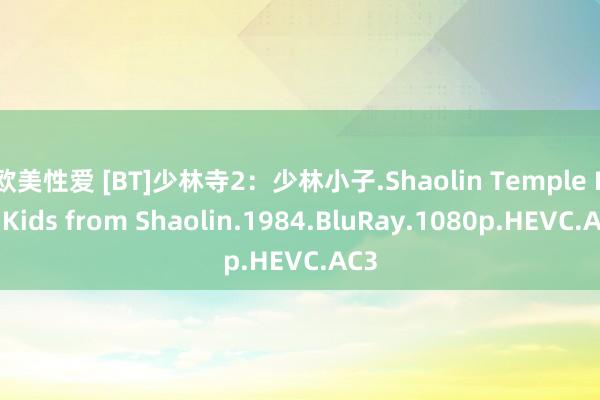 欧美性爱 [BT]少林寺2：少林小子.Shaolin Temple II ：Kids from Shaolin.1984.BluRay.1080p.HEVC.AC3