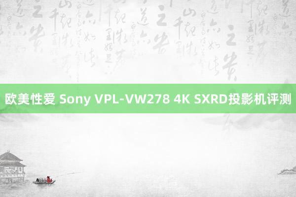 欧美性爱 Sony VPL-VW278 4K SXRD投影机评测