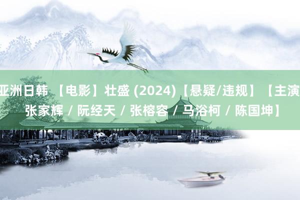 亚洲日韩 【电影】壮盛 (2024)【悬疑/违规】【主演: 张家辉 / 阮经天 / 张榕容 / 马浴柯 / 陈国坤】