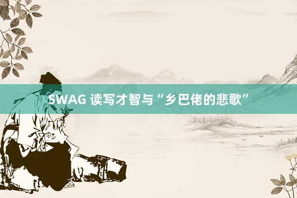 SWAG 读写才智与“乡巴佬的悲歌”